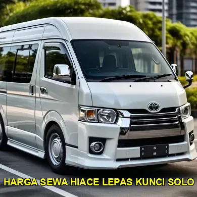 Harga Sewa Hiace Lepas Kunci Solo